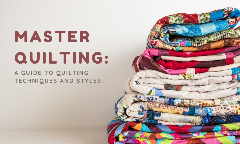 Master Quilting: A Guide to Quilting Techniques and Styles - Lindley General Store
