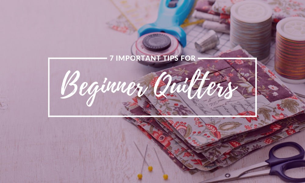Seven Important Tips for Beginner Quilters - Lindley General Store
