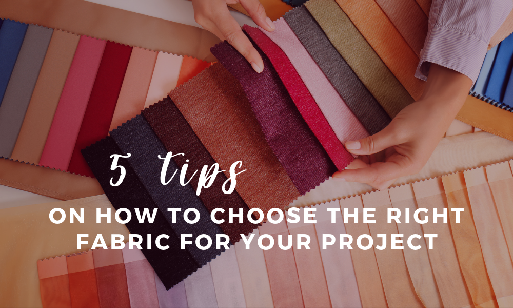 5 Tips on How to Choose the Right Fabric for Your Project