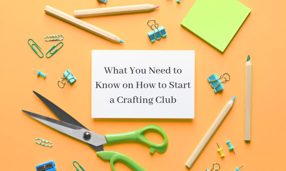 What You Need to Know on How to Start a Crafting Club - Lindley General Store